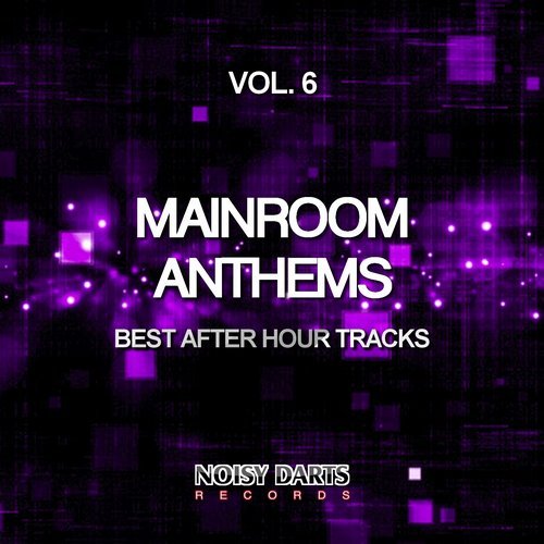 VA - Mainroom Anthems, Vol. 6 (Best After Hour Tracks) [Noisy Darts Records] 